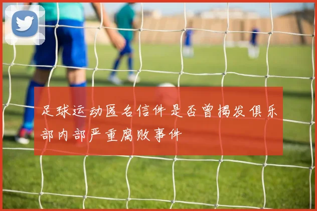 足球运动匿名信件是否曾揭发俱乐部内部严重腐败事件